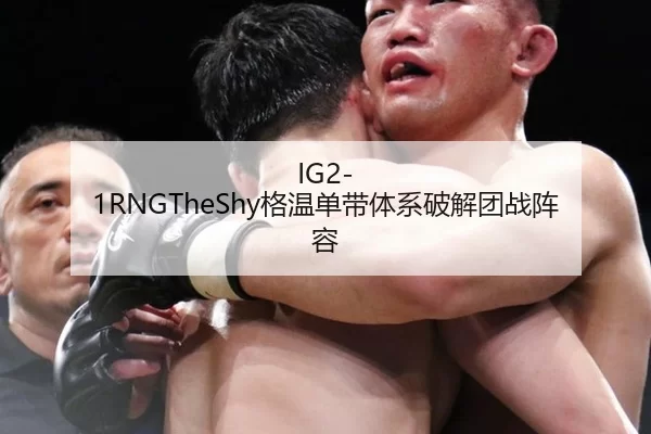 IG2-1RNGTheShy格温单带体系破解团战阵容
